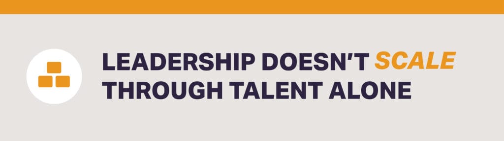 Leadership Doesn't Scale Through Talent Alone